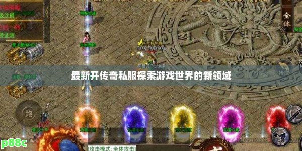 每日新开传奇私服，探索未知世界的冒险之旅